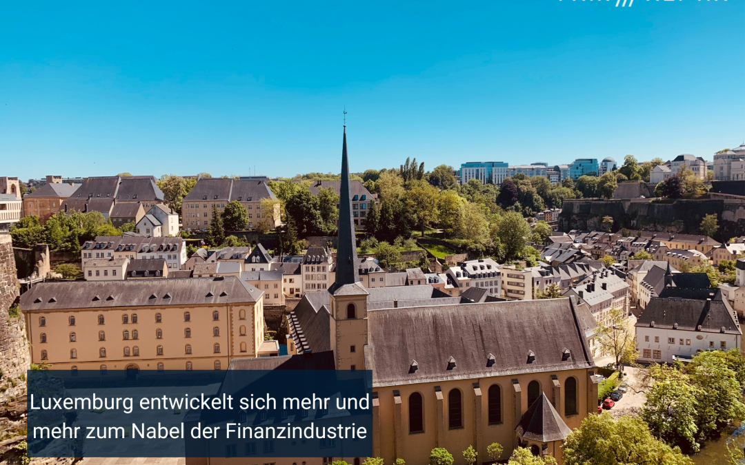 Luxemburg entwickelt sich mehr und mehr zum Nabel der Finanzindustrie