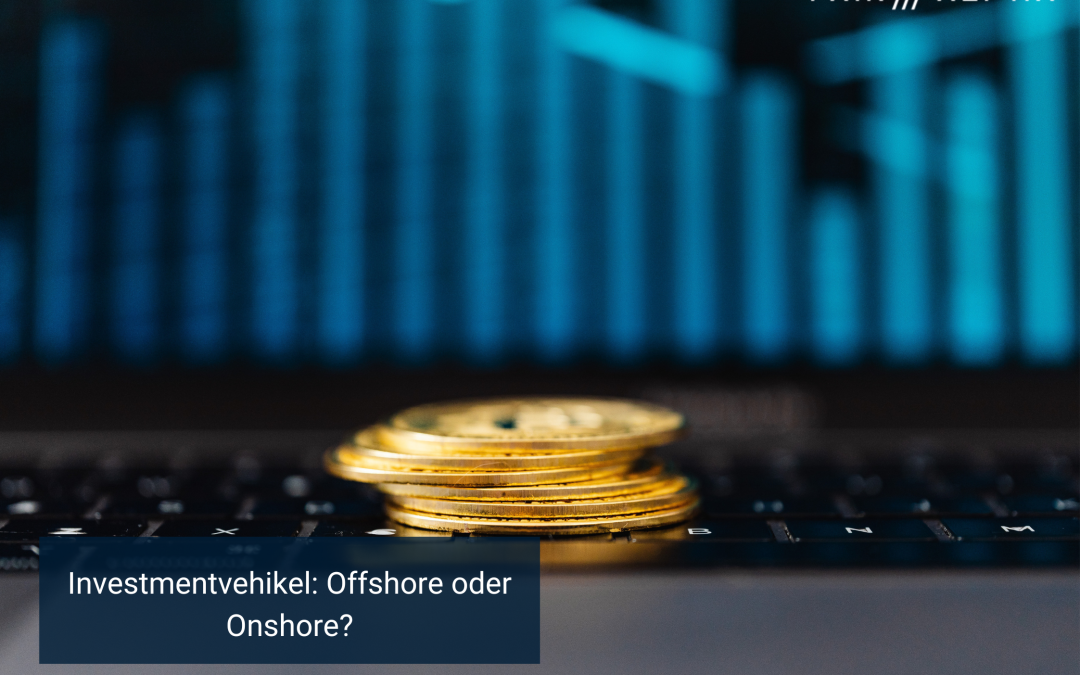 Investmentvehikel: Offshore oder Onshore?