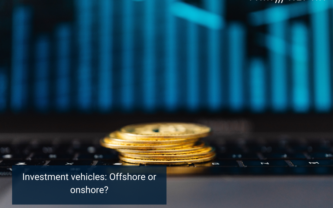 Investment vehicles: Offshore or onshore?